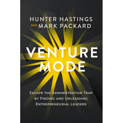 Venture Mode: Escape the Administration Trap by Finding and Unleashing Entrepreneurial Leaders