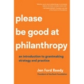 Please Be Good at Philanthropy: An Introduction to Grantmaking Strategy and Practice