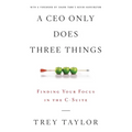 A CEO Only Does Three Things: Finding Your Focus in the C-Suite