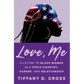 Love, Me: A Letter to Black Women in a Toxic Country, Career, and Relationship