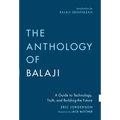 The Anthology of Balaji: A Guide to Technology, Truth, and Building the Future