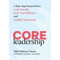 CORE Leadership: A Four-Step Framework to Lead Yourself, Grow Your Influence, and Amplify Your Impact