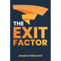 The Exit Factor: Build Profit, Grow Value, and Exit on Your Terms