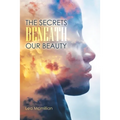 The Secrets Beneath Our Beauty