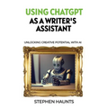 Using ChatGPT as a Writer's Assistant: Unlocking Creative Potential with AI