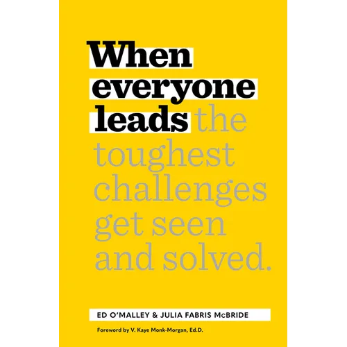 When Everyone Leads: How the Toughest Challenges Get Seen and Solved