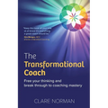 The Transformational Coach: Free Your Thinking and Break Through to Coaching Mastery