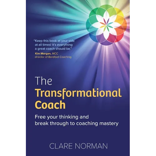 The Transformational Coach: Free Your Thinking and Break Through to Coaching Mastery