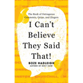 I Can't Believe They Said That!: The Book of Outrageous Comments, Quips, and Zingers