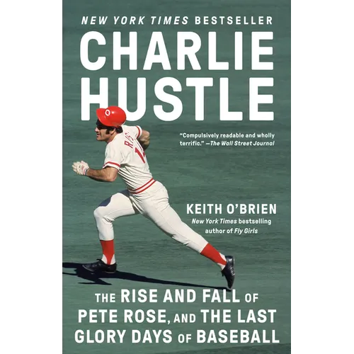 Charlie Hustle: The Rise and Fall of Pete Rose, and the Last Glory Days of Baseball