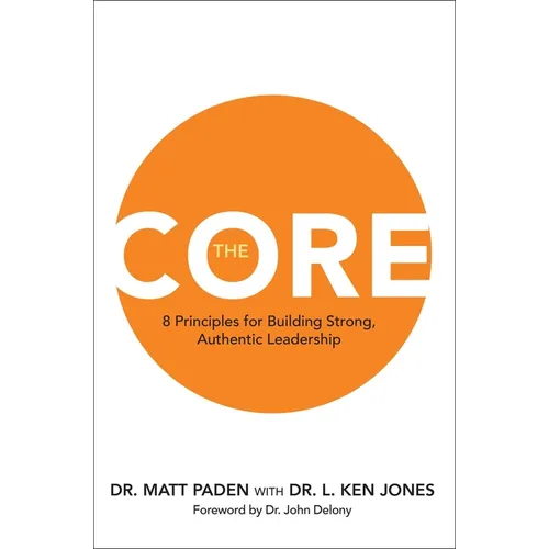 The Core: 8 Principles for Building Strong, Authentic Leadership