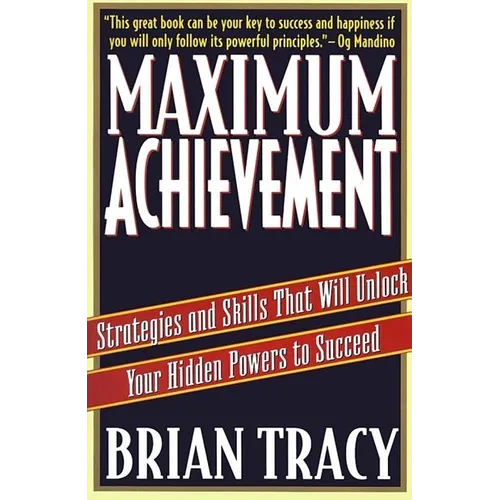Maximum Achievement: Strategies and Skills That Will Unlock Your Hidden Powers to Succeed