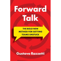 Forward Talk: The Bold New Method for Getting Teams Unstuck