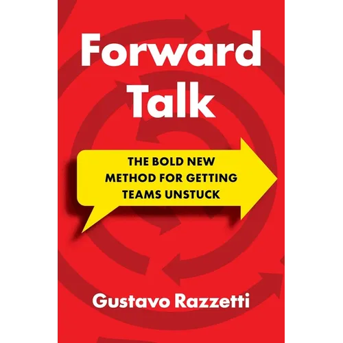 Forward Talk: The Bold New Method for Getting Teams Unstuck