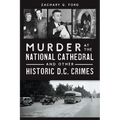 Murder at the National Cathedral and Other Historic D.C. Crimes