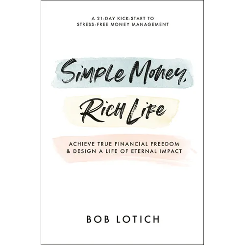 Simple Money, Rich Life: Achieve True Financial Freedom and Design a Life of Eternal Impact
