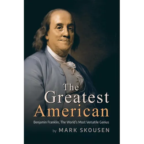 The Greatest American: Benjamin Franklin, the World's Most Versatile Genius