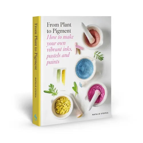 From Plant to Pigment: How to Make Your Own Vibrant Inks, Pastels and Paints