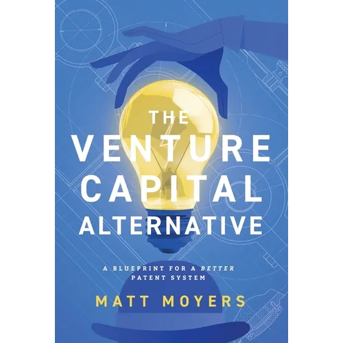 The Venture Capital Alternative: A Blueprint for a Better Patent System