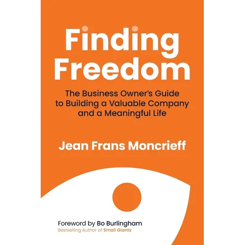 Finding Freedom: The Business Owners Guide to Building a Valuable Company and a Meaningful Life