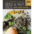 The Complete Guide to Seed and Nut Oils: Growing, Foraging, and Pressing