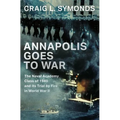 Annapolis Goes to War: The Naval Academy Class of 1940 and Its Trial by Fire in World War II