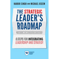 The Strategic Leader's Roadmap, Revised and Updated Edition: 6 Steps for Integrating Leadership and Strategy