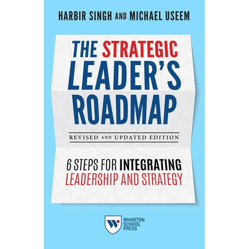 The Strategic Leader's Roadmap, Revised and Updated Edition: 6 Steps for Integrating Leadership and Strategy
