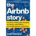 The Airbnb Story: How Three Ordinary Guys Disrupted an Industry, Made Billions . . . and Created Plenty of Controversy