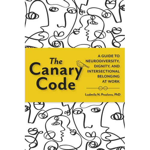 The Canary Code: A Guide to Neurodiversity, Dignity, and Intersectional Belonging at Work