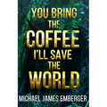 You Bring the Coffee, I'll Save the World