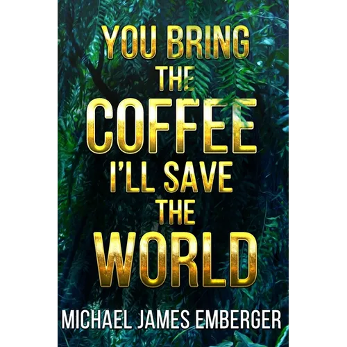 You Bring the Coffee, I'll Save the World