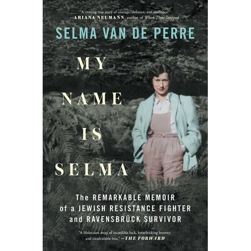 My Name Is Selma: The Remarkable Memoir of a Jewish Resistance Fighter and Ravensbrück Survivor