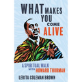 What Makes You Come Alive: A Spiritual Walk with Howard Thurman