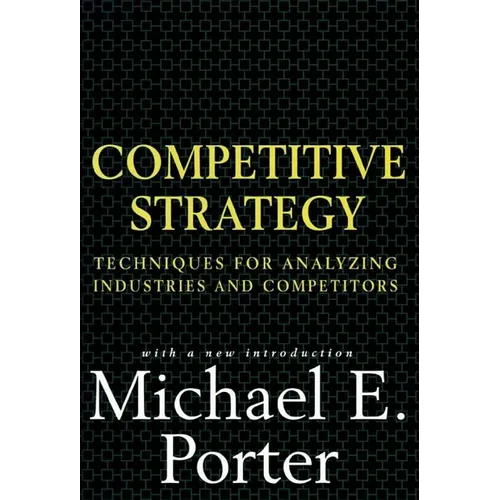 Competitive Strategy: Techniques for Analyzing Industries and Competitors