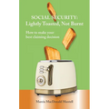 SOCIAL SECURITY - Lightly Toasted, Not Burnt: How to make your best claiming decision