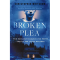 Broken Plea: The Explosive Search for Truth Behind the Idaho Murders