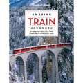 Lonely Planet Amazing Train Journeys