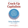 Crack-Up Capitalism: Market Radicals and the Dream of a World Without Democracy