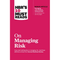 Hbr's 10 Must Reads on Managing Risk (with Bonus Article Managing 21st-Century Political Risk by Condoleezza Rice and Amy Zegart)