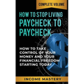 How to Stop Living Paycheck to Paycheck: How to Take Control of Your Money and Your Financial Freedom Starting Today Complete Volume