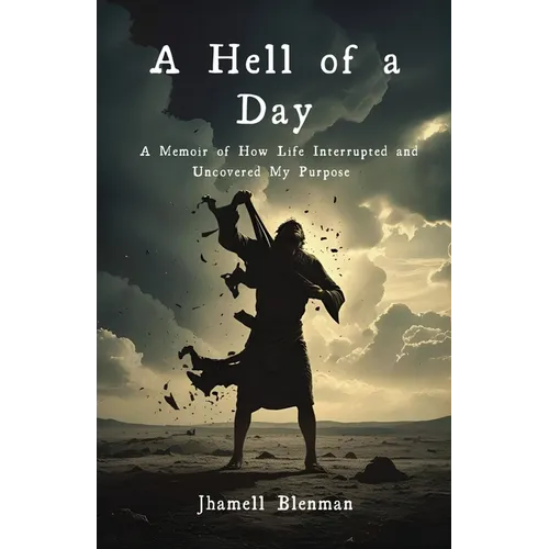 A Hell Of A Day: A Memoir of How Life Interrupted and Uncovered My Purpose