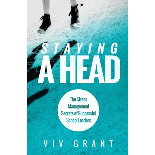 Staying A Head: The Stress Management Secrets of Successful School Leaders
