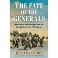 The Fate of the Generals: Macarthur, Wainwright, and the Epic Battle for the Philippines