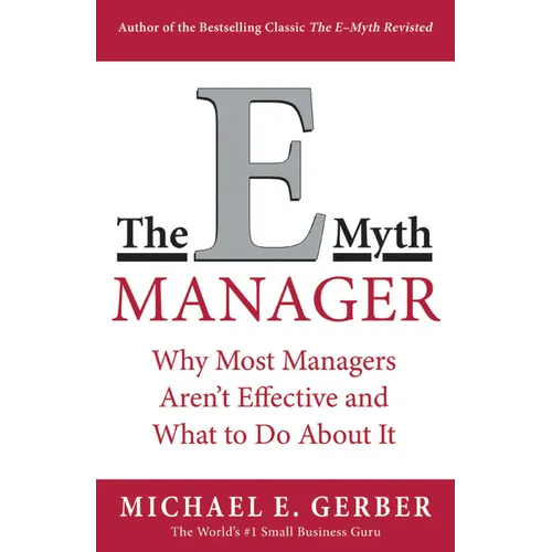 The E-Myth Manager: Why Most Managers Don't Work and What to Do about It