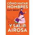 Cómo matar hombres y salir airosa. Un thriller psicológico deliciosamente oscuro y divertidamente retorcido, sobre la amistad y el amor.