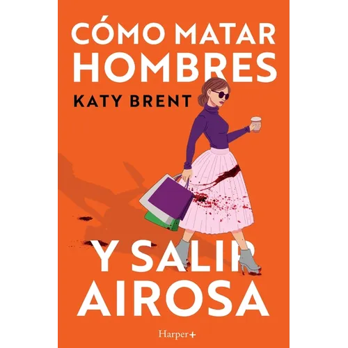 Cómo matar hombres y salir airosa. Un thriller psicológico deliciosamente oscuro y divertidamente retorcido, sobre la amistad y el amor.