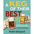 A Keg of Their Best: Brewing in the Beer State Capital--From the Beer Baron Era to Modern Microbrews