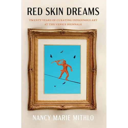 Red Skin Dreams: Twenty Years of Curating Indigenous Art at the Venice Biennale