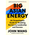 Big Asian Energy: An Unapologetic Guide for Breaking Barriers to Leadership and Success